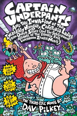 [Captain Underpants 03] • Captain Underpants and the Invasion of the Incredibly Naughty Cafeteria Ladies From Outer Space · and the Subsequent Assault of the Equally Evil Lunchroom Zombie Nerds (9780545627962)